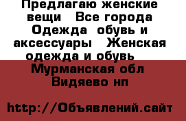 Предлагаю женские вещи - Все города Одежда, обувь и аксессуары » Женская одежда и обувь   . Мурманская обл.,Видяево нп